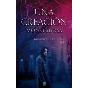 UNA CREACION MONSTRUOSA - MACKENZI LEE