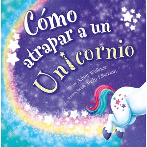 COMO ATRAPAR A UN UNICORNIO - ADAM WALLACE - ANDY ELKERTON