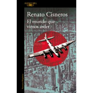 EL MUNDO QUE VIMOS ARDER - RENATO CISNEROS