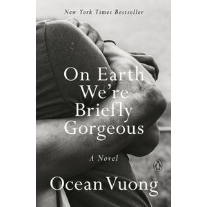 ON EARTH WE'RE BRIEFLY GORGEOUS - OCEAN VUONG