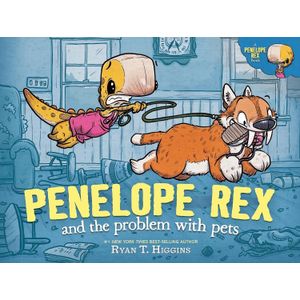 PENELOPE REX AND THE PROBLEM WITH PETS - RYAN T. HIGGINS