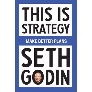 THIS IS STRATEGY - MAKE BETTER PLANS - SETH GODIN