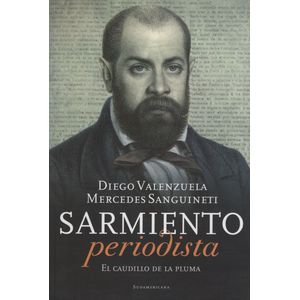 SARMIENTO PERIODISTA - EL CAUDILLO DE LA PLUMA