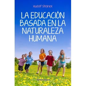 LA EDUCACION BASADA EN LA NATURALEZA HUMANA - RUDOLF STEINER
