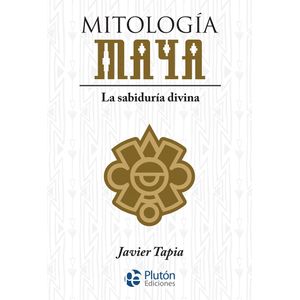 MITOLOGIA MAYA - LA SABIDURIA DIVINA - JAVIER TAPIA