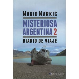 MISTERIOSA ARGENTINA 2 - DIARIO DE VIAJE - MARIO MARKIC