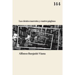 LAS CIENTO CUARENTA Y CUATRO PAGINAS - ALFONSO BARGUÑO VIANA