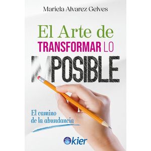 EL ARTE DE TRANSFORMAR LO IMPOSIBLE - MARIELA ALVAREZ GELVES