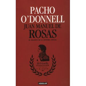 JUAN MANUEL DE ROSAS: EL MALDITO DE NUESTRA HISTORIA OFICIAL
