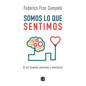SOMOS LO QUE SENTIMOS: EL SER HUMANO PENSANTE Y EMOCIONAL