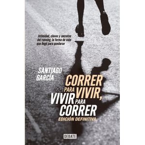 CORRER PARA VIVIR, VIVIR PARA CORRER - EDICIÓN DEFINITIVA