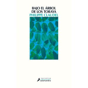 BAJO EL ARBOL DE LOS TORAYA - PHILIPPE CLAUDEL