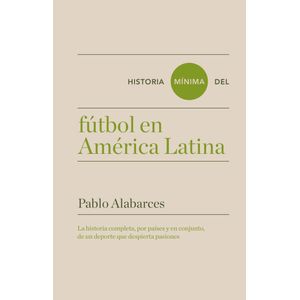 HISTORIA MINIMA DEL FUTBOL EN AMERICA LATINA - PABLO ALABARC