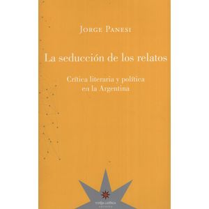 LA SEDUCCION DE LOS RELATOS. CRITICA LITERARIA Y POLITICA EN