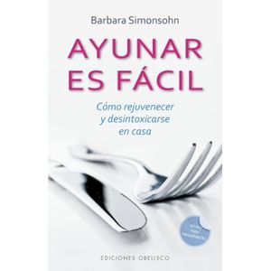 AYUNAR ES FACIL - COMO REJUVENECER Y DESINTOXICARSE EN CASA