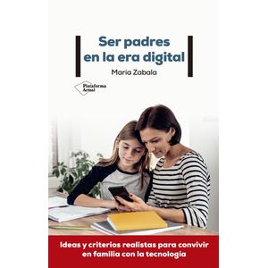 SER PADRES EN LA ERA DIGITAL - MARIA ZABALA