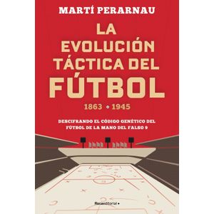 LA EVOLUCION TACTICA DEL FUTBOL 1863 - 1945 - MARTI PERARNAU