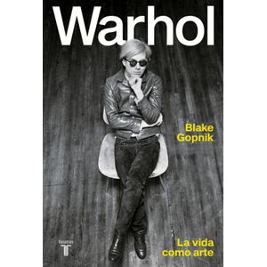 WARHOL - LA VIDA COMO ARTE - BLAKE GOPNIK