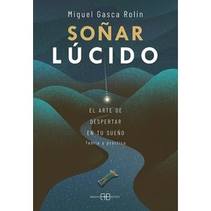 SOÑAR LUCIDO - EL ARTE DE DESPERTAR EN TU SUEÑO