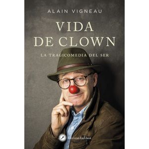 VIDA DE CLOWN - LA TRAGICOMEDIA DEL SER - ALAIN VIGNEAU