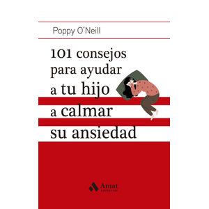 101 CONSEJOS PARA AYUDAR A TU HIJO A CALMAR SU ANSIEDAD