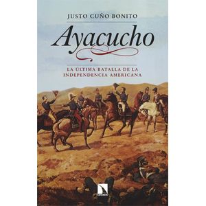 AYACUCHO - LA ULTIMA BATALLA DE LA INDEPENDENCIA AMERICANA