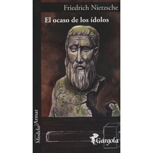 EL OCASO DE LOS IDOLOS - FRIEDRICH NIETZSCHE