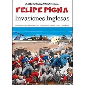 INVASIONES INGLESAS - HISTORIETA ARGENTINA - FELIPE PIGNA