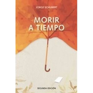 MORIR A TIEMPO - JORGE SCHUBERT