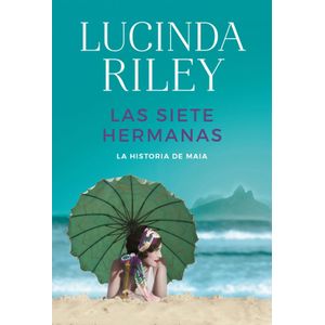 LAS SIETE HERMANAS 1 - LUCINDA RILEY - LA HISTORIA DE MAIA