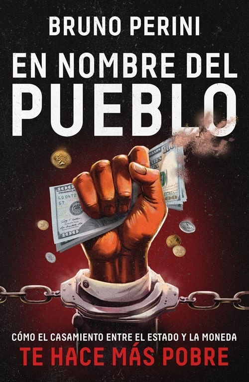 EN NOMBRE DEL PUEBLO - COMO EL CASAMIENTO ENTRE EL ESTADO Y LA MONEDA TE HACE MAS POBRE