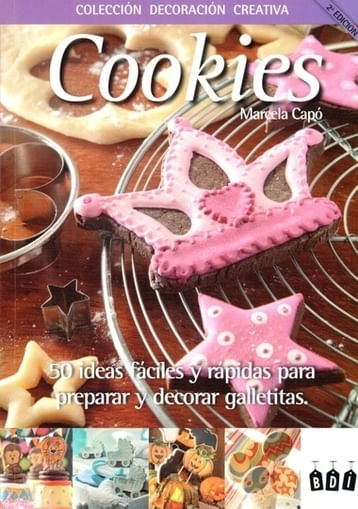 COOKIES - 50 IDEAS FACILES Y RAPIDAS PARA PREPARAR Y DECORAR GALLETITAS