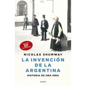LA INVENCION DE LA ARGENTINA - NICOLAS SHUMWAY