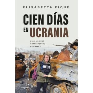 CIEN DIAS EN UCRANIA - DIARIO DE UNA CORRESPONSAL DE GUERRA