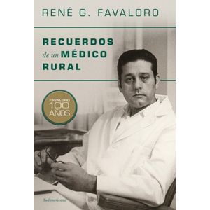 RECUERDOS DE UN MEDICO RURAL - FAVALORO 100 AÑOS - RENE FAVA