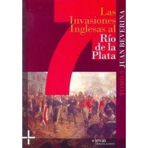 LAS INVASIONES INGLESAS AL RIO DE LA PLATA- TOMO 3- BEVERINA