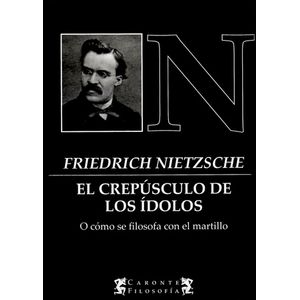 EL CREPUSCULO DE LOS IDOLOS - FRIEDRICH NIETZSCHE