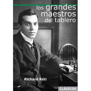 LOS GRANDES MAESTROS DEL TABLERO - RICHARD RETI