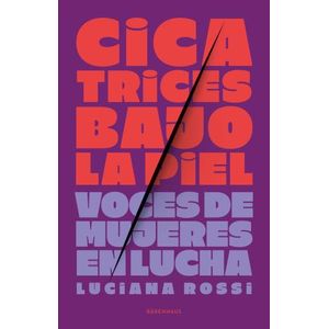 CICATRICES BAJO LA PIEL - VOCES DE MUJERES EN LUCHA - ROSSI