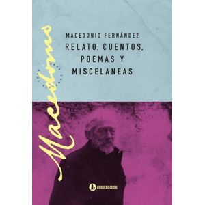RELATO, CUENTOS, POEMAS Y MISCELANEAS - MACEDONIO FERNANDEZ