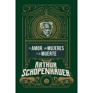 EL AMOR, LAS MUJERES Y LA MUERTE - ARTHUR SCHOPENHAUER