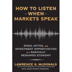 HOW TO LISTEN WHEN MARKETS SPEAK - LAWRENCE MCDONALD