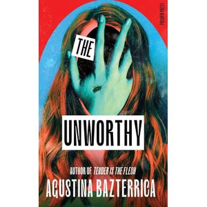 THE UNWORTHY - AGUSTINA BAZTERRICA