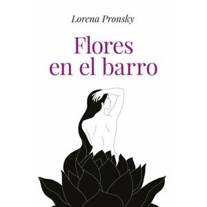FLORES EN EL BARRO - LORENA PRONSKY