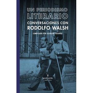 UN PERIODISMO LITERARIO - CONVERSACIONES CON RODOLFO WALSH