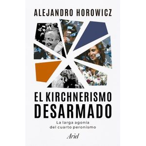 EL KIRCHNERISMO DESARMADO - ALEJANDRO HOROWICZ