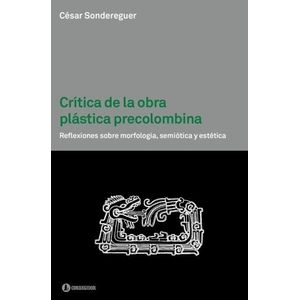 CRITICA DE LA OBRA PLASTICA PRECOLOMBINA - CESAR SONDEREGUER