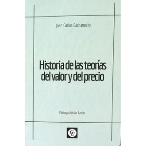 HISTORIA DE LAS TEORIAS DEL VALOR Y DEL PRECIO - CACHANOSKY