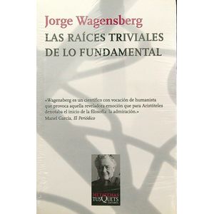 LAS RAICES TRIVIALES DE LO FUNDAMENTAL - JORGE WAGENSBERG