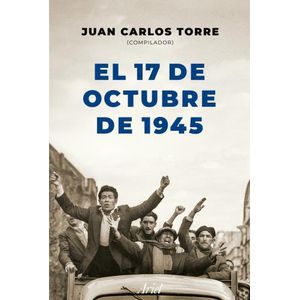 EL 17 DE OCTUBRE DE 1945 - JUAN CARLOS TORRE
